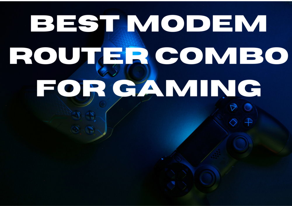 2024 Best Modem Router Combo for Gaming Boost Your Gaming Setup