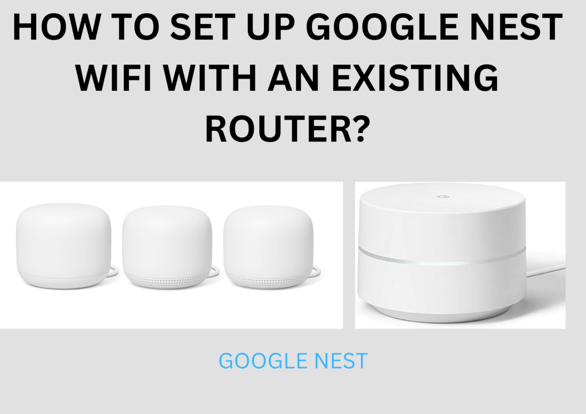 How to Set Up Google Nest Wifi with An Existing Router? A Clear Idea 2024